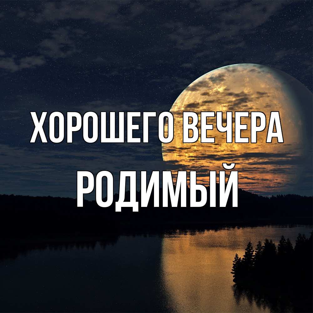 Открытка  для любимых и родных. родимый, Хорошего вечера  