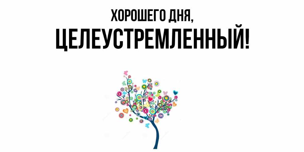 Открытка  для любимых и родных. целеустремленный, Хорошего дня  