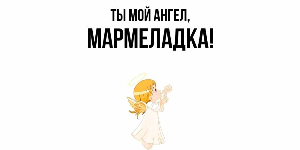 Открытка  для любимых и родных. мармеладка, Ты мой ангел  