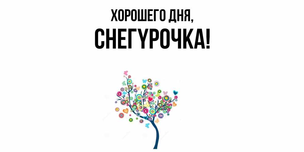 Открытка  для любимых и родных. снегypочка, Хорошего дня  