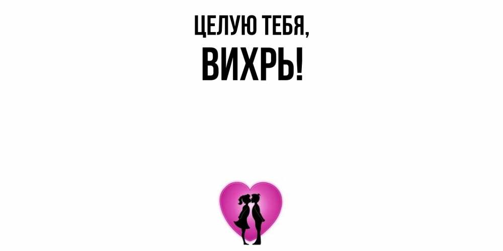 Открытка  для любимых и родных. вихрь, Целую тебя  