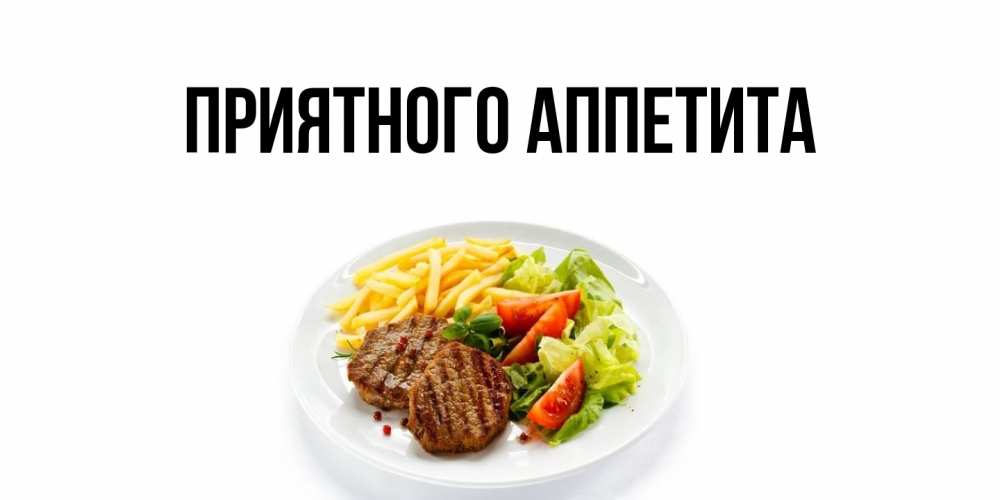 Открытка  для любимых и родных. выберите-описание, Приятного аппетита  
