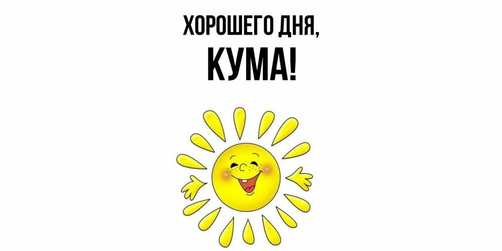 Открытка  для любимых и родных. Кума, Хорошего дня  