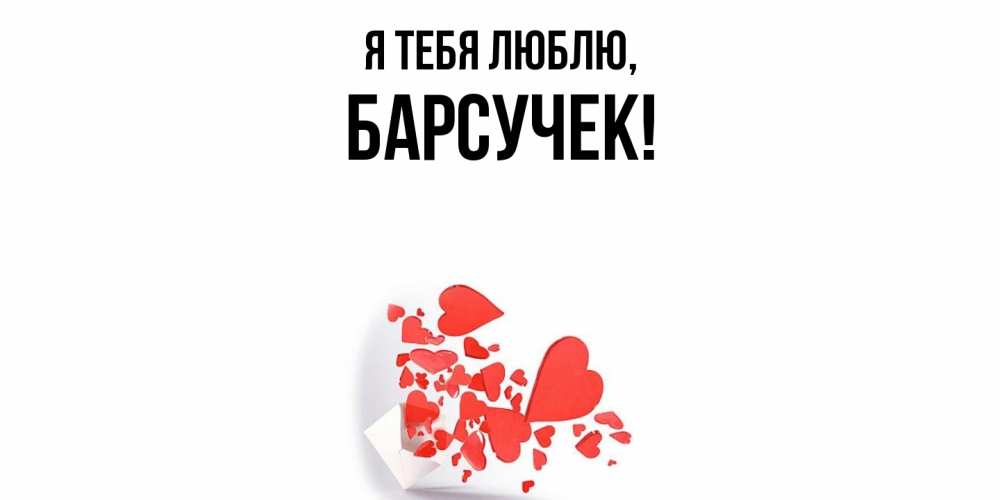 Открытка  для любимых и родных. барсучек, Я тебя люблю  