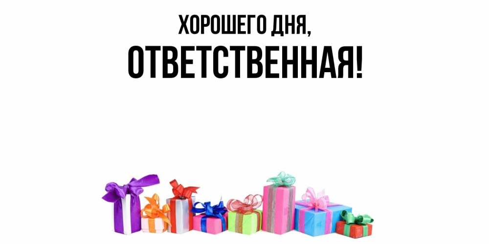 Открытка  для любимых и родных. ответственная, Хорошего дня  