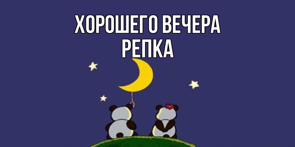 Открытка  для любимых и родных. репка, Хорошего вечера  