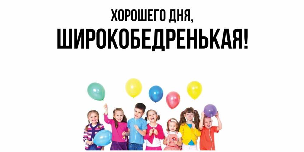 Открытка с именем, широкобедренькая, Хорошего дня