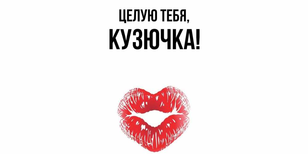 Открытка  для любимых и родных. кузючка, Целую тебя  
