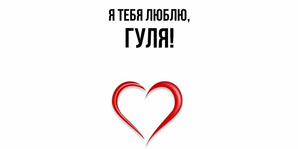 Открытка  для любимых и родных. гуля, Я тебя люблю  