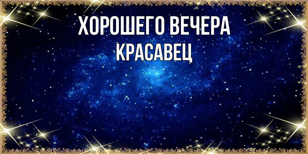 Открытка  для любимых и родных. красавец, Хорошего вечера  