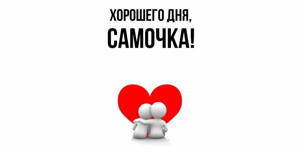 Открытка  для любимых и родных. самочка, Хорошего дня  