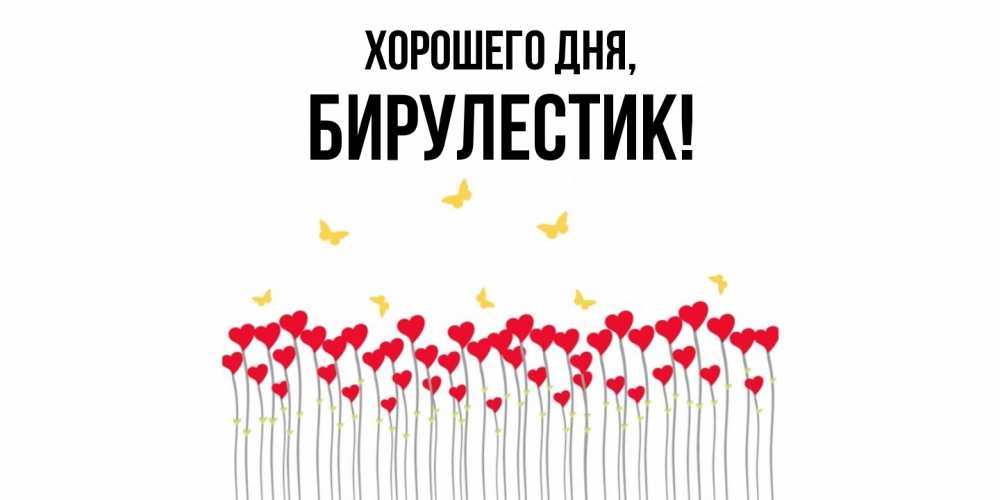 Открытка  для любимых и родных. бирулестик, Хорошего дня  
