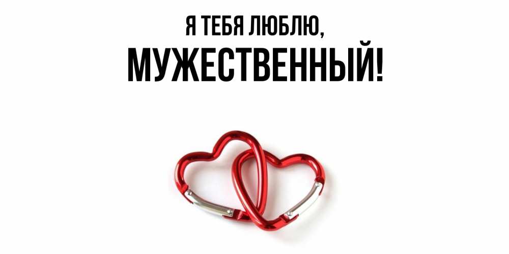 Открытка  для любимых и родных. мужественный, Я тебя люблю  