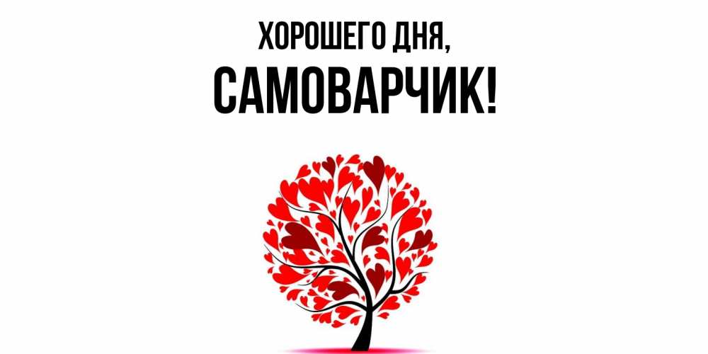 Открытка  для любимых и родных. самоварчик, Хорошего дня  