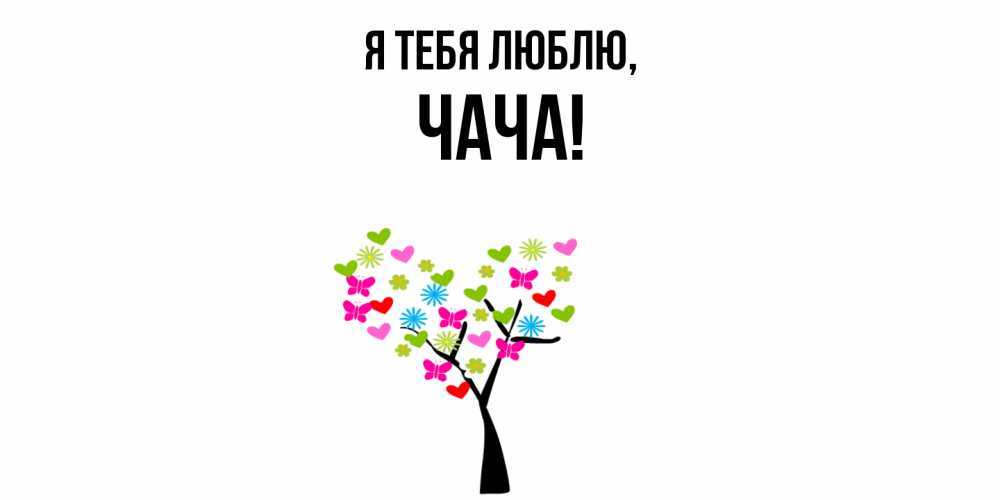 Открытка  для любимых и родных. чача, Я тебя люблю  