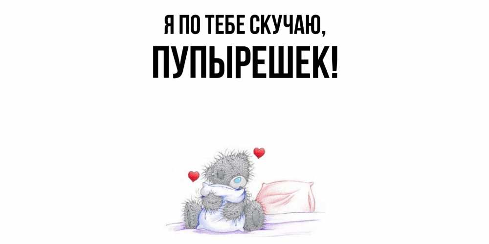 Открытка  для любимых и родных. пупырешек, Я по тебе скучаю  