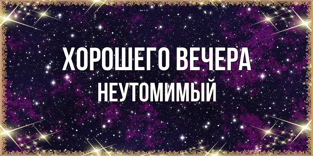 Открытка  для любимых и родных. неутомимый, Хорошего вечера  