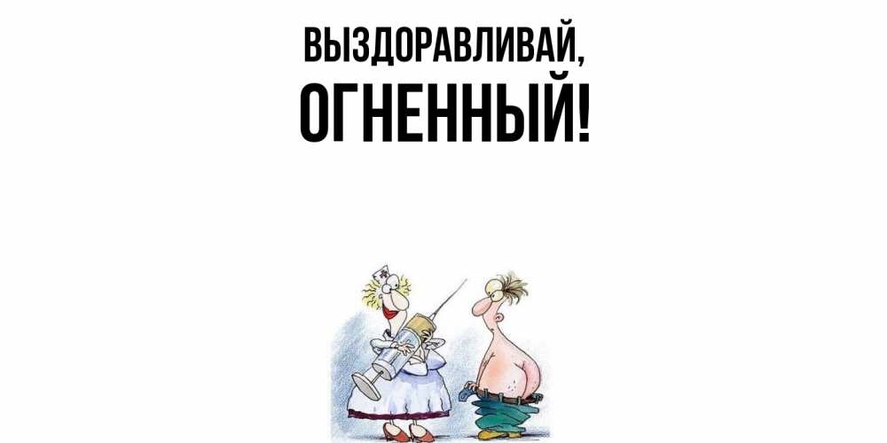 Открытка  для любимых и родных. огненный, Выздоравливай  