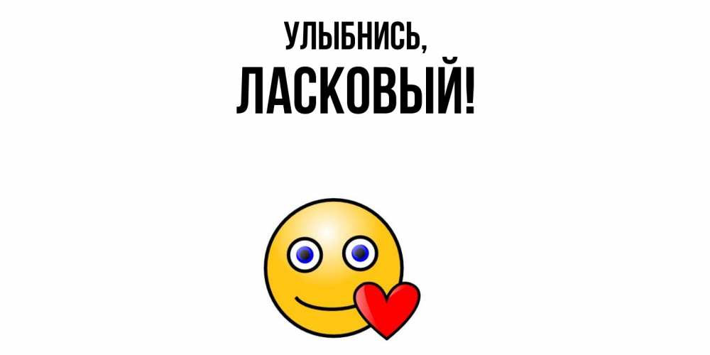 Открытка  для любимых и родных. ласковый, Улыбнись  