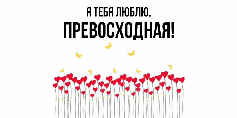 Открытка  для любимых и родных. пpевосходная, Я тебя люблю  