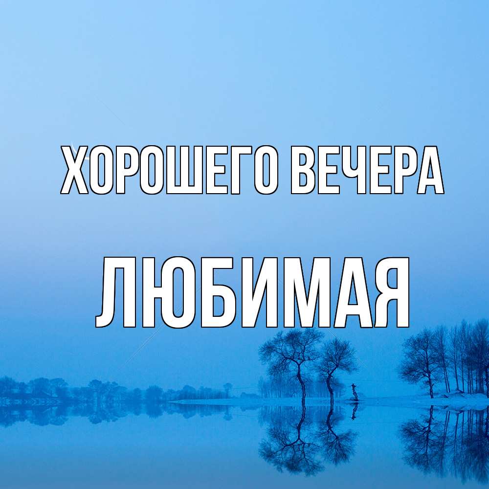 Открытка  для любимых и родных. Любимая, Хорошего вечера  