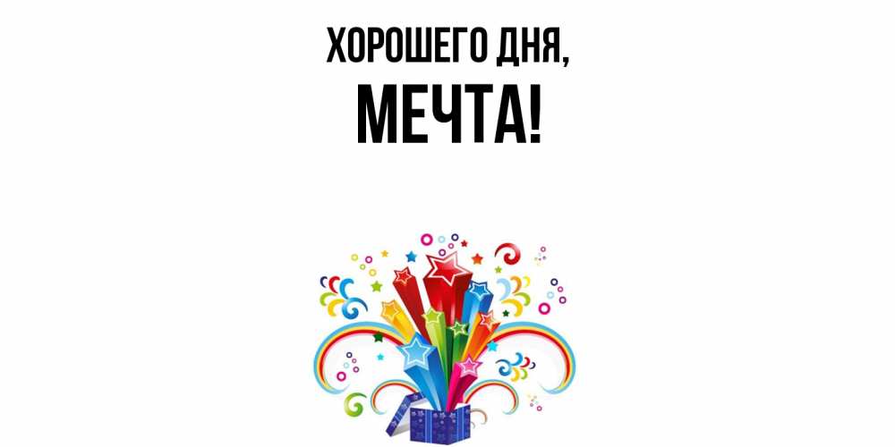 Открытка  для любимых и родных. мечта, Хорошего дня  