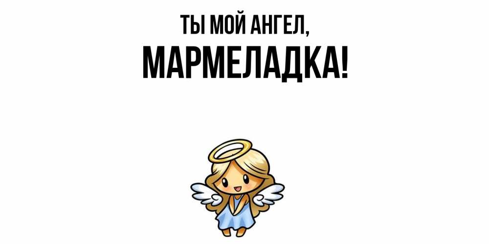 Открытка  для любимых и родных. мармеладка, Ты мой ангел  