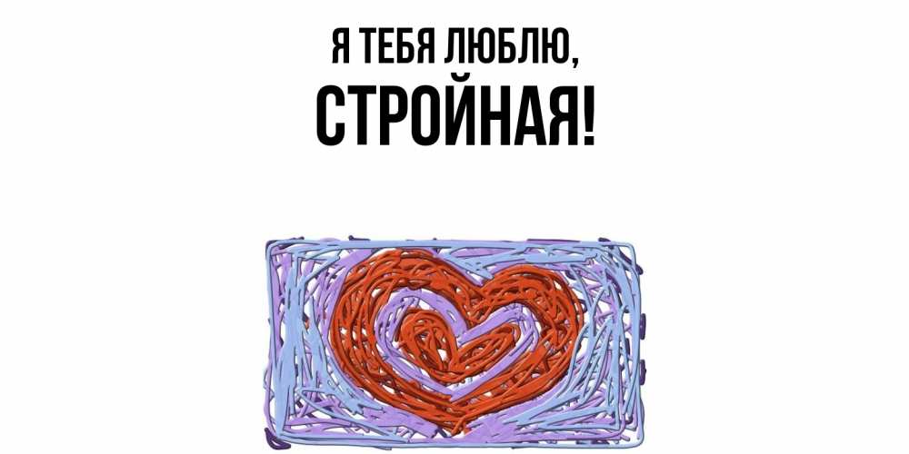 Открытка  для любимых и родных. стpойная, Я тебя люблю  