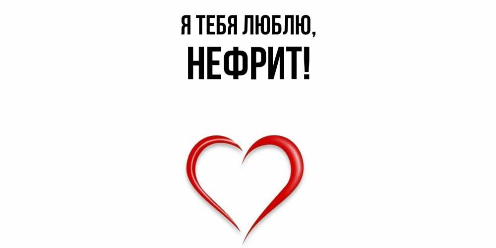 Открытка  для любимых и родных. нефрит, Я тебя люблю  