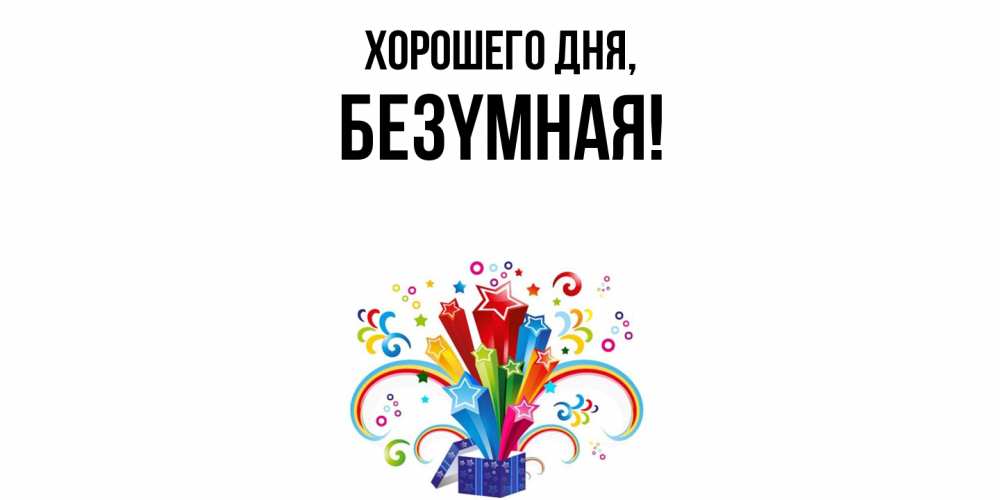 Открытка  для любимых и родных. безyмная, Хорошего дня  