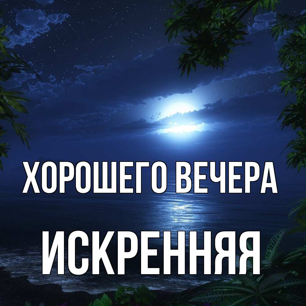 Открытка с именем, искpенняя, Хорошего вечера