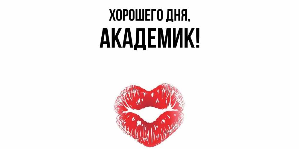 Открытка  для любимых и родных. академик, Хорошего дня  