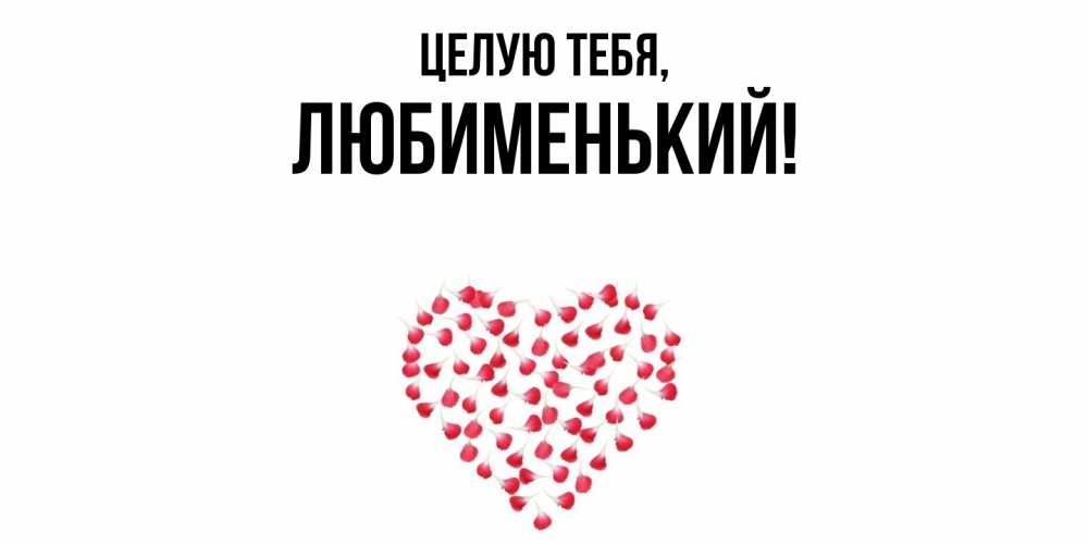 Открытка  для любимых и родных. любименький, Целую тебя  