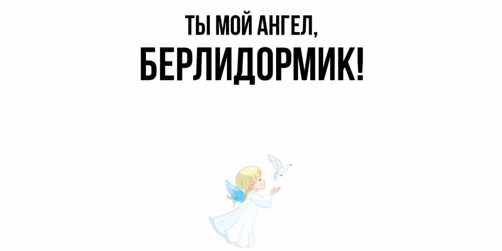 Открытка  для любимых и родных. берлидормик, Ты мой ангел  