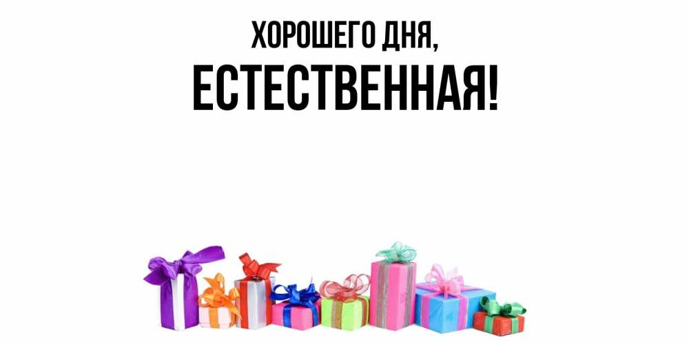 Открытка  для любимых и родных. естественная, Хорошего дня  