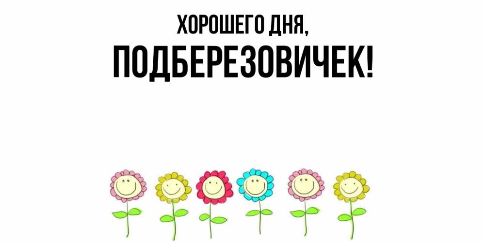 Открытка  для любимых и родных. подберезовичек, Хорошего дня  