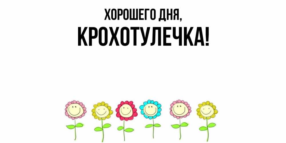 Открытка  для любимых и родных. крохотулечка, Хорошего дня  