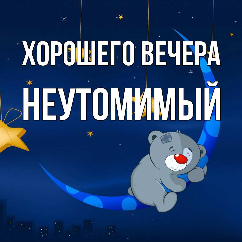 Открытка  для любимых и родных. неутомимый, Хорошего вечера  