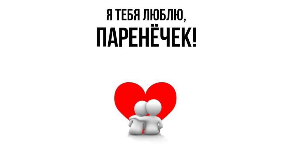Открытка  для любимых и родных. паренёчек, Я тебя люблю  