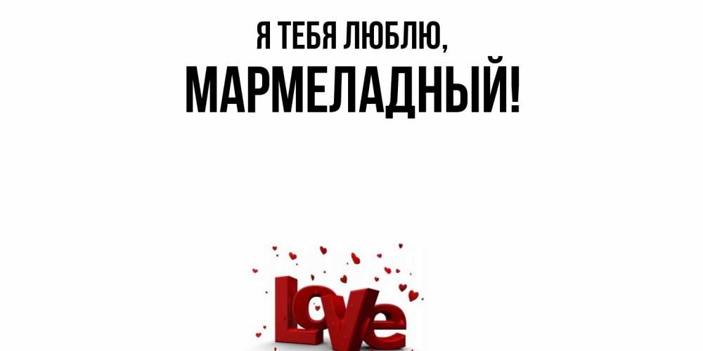 Открытка  для любимых и родных. мармеладный, Я тебя люблю  