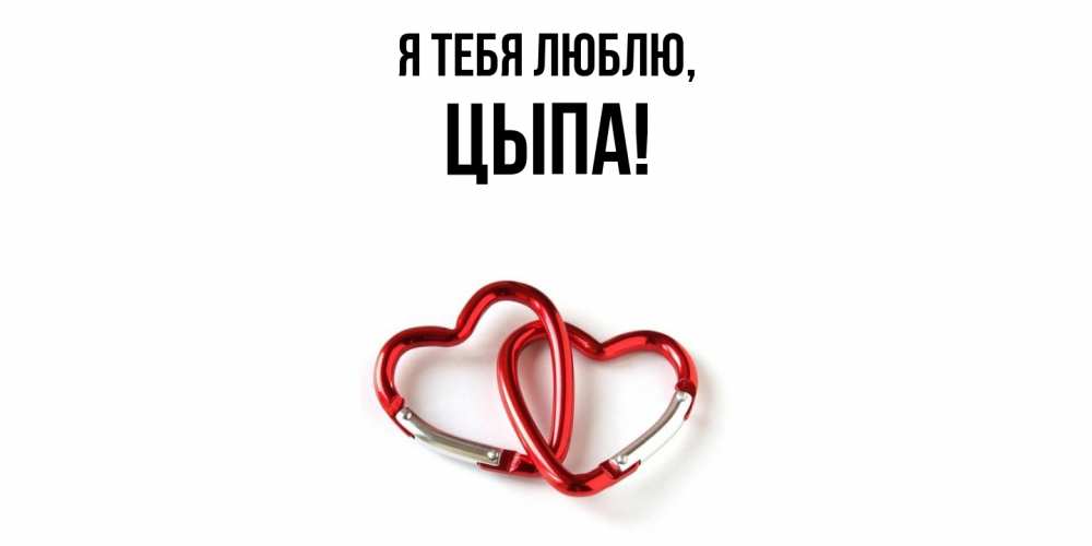 Открытка  для любимых и родных. цыпа, Я тебя люблю  
