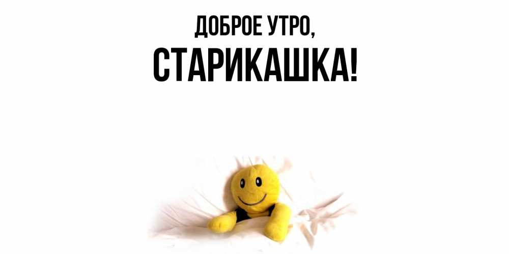 Открытка  для любимых и родных. старикашка, Доброе утро  