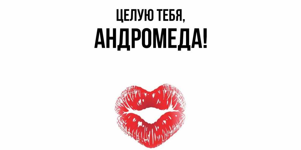 Открытка  для любимых и родных. андромеда, Целую тебя  