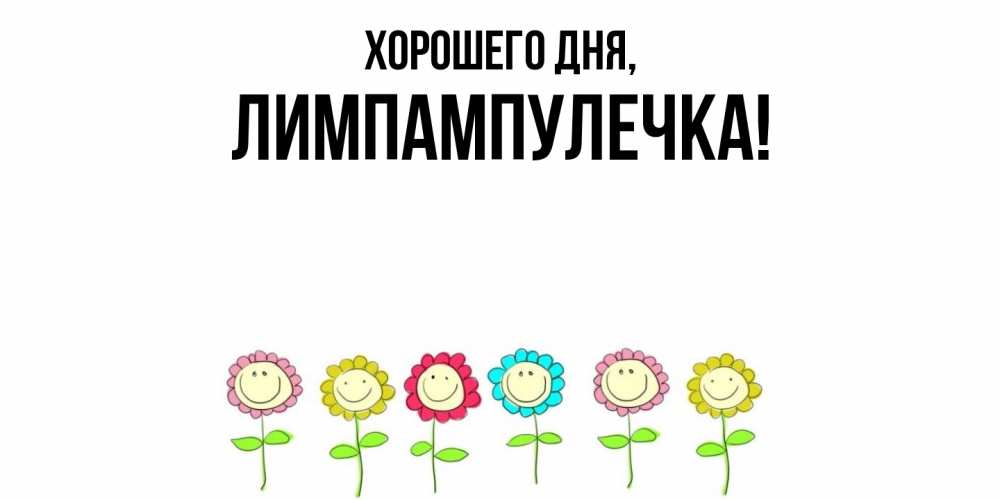 Открытка  для любимых и родных. лимпампулечка, Хорошего дня  