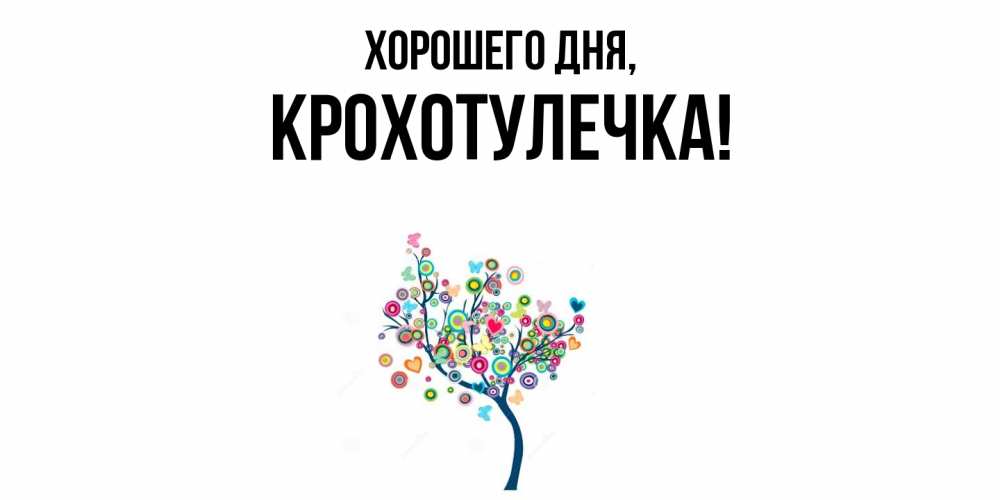 Открытка  для любимых и родных. крохотулечка, Хорошего дня  