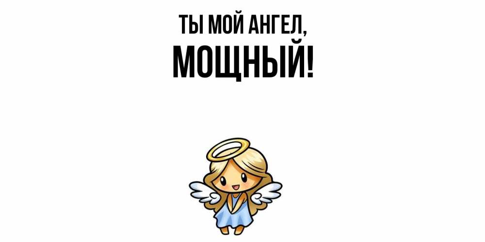 Открытка  для любимых и родных. мощный, Ты мой ангел  