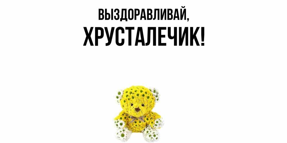 Открытка  для любимых и родных. хрусталечик, Выздоравливай  