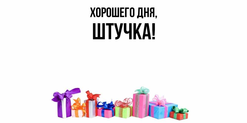 Открытка  для любимых и родных. штучка, Хорошего дня  
