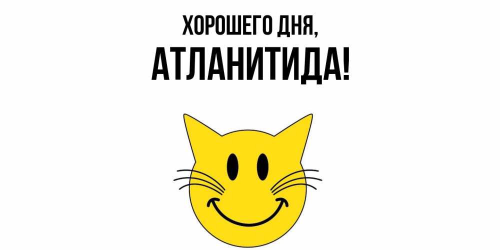 Открытка  для любимых и родных. атланитида, Хорошего дня  