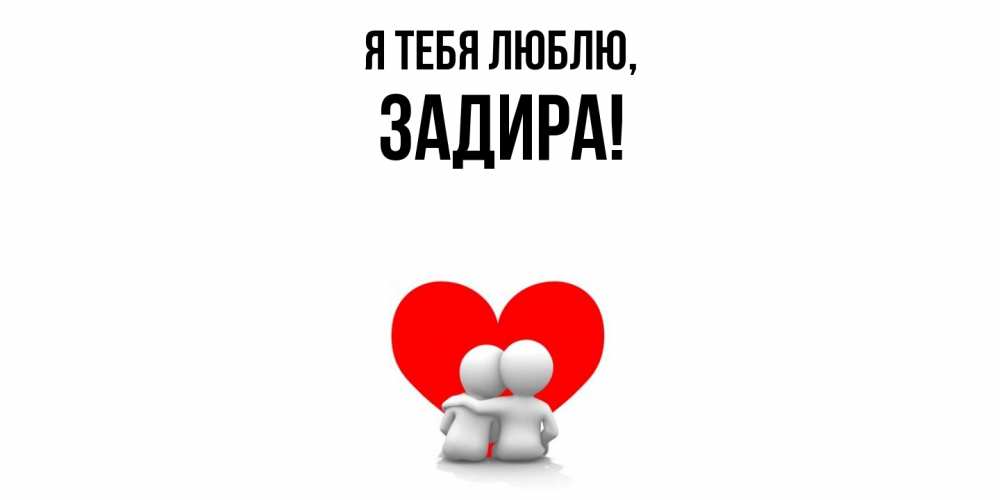 Открытка  для любимых и родных. задира, Я тебя люблю  